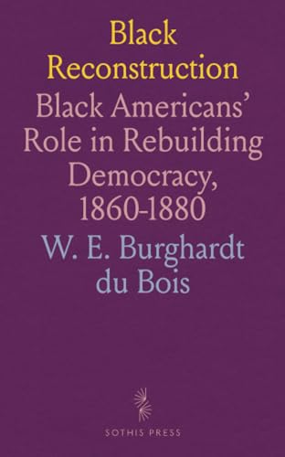 Black Reconstruction: Black Americans' Role in Rebuilding Democracy, 1860-1880 von Sothis Press
