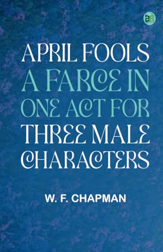 April Fools: A farce in one act for three male characters von Zinc Read