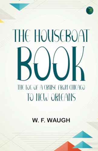 The Houseboat Book: The Log of a Cruise from Chicago to New Orleans von Zinc Read