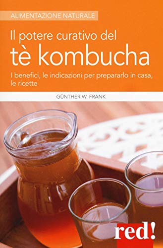 Il potere curativo del tè Kombucha: I benefici, le indicazioni per prepararlo in casa, le ricette (Alimentazione naturale, Band 61) von Red!