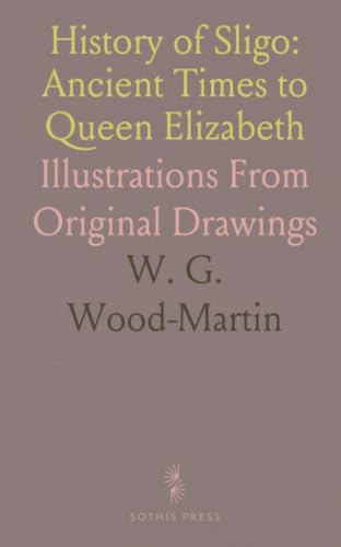 History of Sligo: Ancient Times to Queen Elizabeth: Illustrations From Original Drawings von Sothis Press