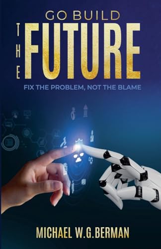 Go Build the Future: Fix the Problem Not the Blame von Michael Berman