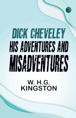 Dick Cheveley: His Adventures and Misadventures von Zinc Read
