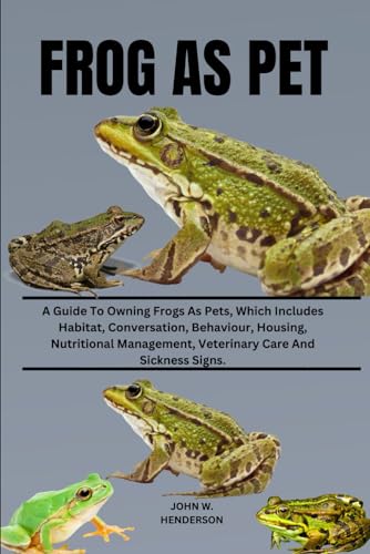 FROG AS PET: A Guide To Owning Frogs As Pets, Which Includes Habitat, Conversation, Behaviour, Housing And Nutritional Management Veterinary Care And Sickness Signs. von Independently published