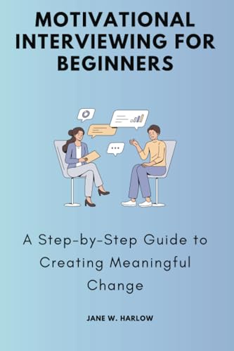 Motivational Interviewing for Beginners: A Step-by-Step Guide to Creating Meaningful Change von Jstone Publishing