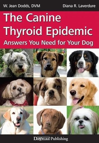 The Canine Thyroid Epidemic: Answers You Need for Your Dog von Dogwise Publishing