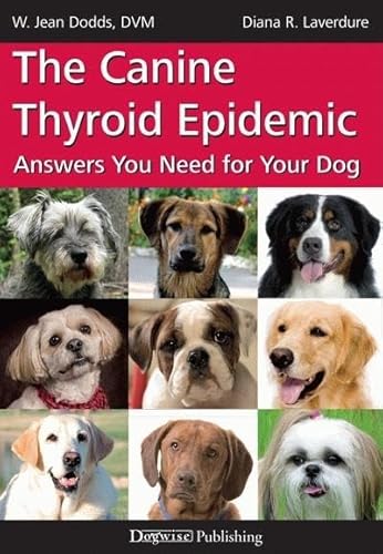 The Canine Thyroid Epidemic: Answers You Need for Your Dog von Dogwise Publishing