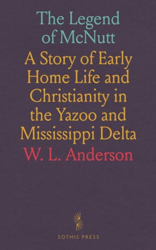 The Legend of McNutt: A Story of Early Home Life and Christianity in the Yazoo and Mississippi Delta von Sothis Press