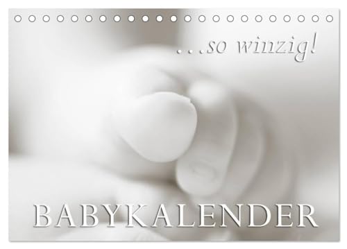 ...so winzig - Babykalender (Tischkalender 2024 DIN A5 quer), CALVENDO Monatskalender: Zärtliche Nahaufnahmen eines Neugeborenen von CALVENDO