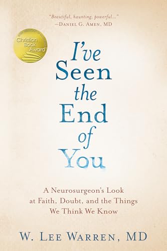 I've Seen the End of You: A Neurosurgeon's Look at Faith, Doubt, and the Things We Think We Know