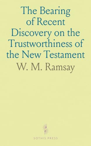 The Bearing of Recent Discovery on the Trustworthiness of the New Testament von Sothis Press
