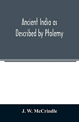 Ancient India as Described by Ptolemy: Being a Translation of the Chapters which Describe India and Central and Eastern Asia in the treatise on ... with Introduction, Commentary, Map of Indi von Alpha Edition
