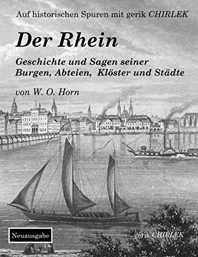 Der Rhein. Geschichte und Sagen seiner Burgen, Abteien, Klöster und Städte (Auf historischen Spuren mit Gerik Chirlek, Band 8) von Books on Demand