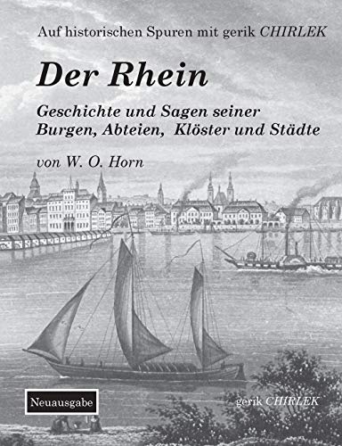 Der Rhein. Geschichte und Sagen seiner Burgen, Abteien, Klöster und Städte (Auf historischen Spuren mit Gerik Chirlek, Band 8)