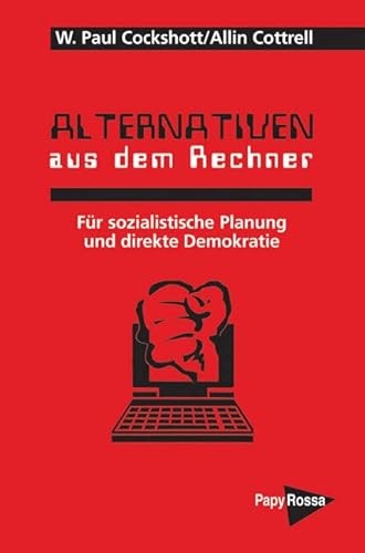 Alternativen aus dem Rechner. Für sozialistische Planung und direkte Demokratie Alternativen aus dem Rechner. Für sozialistische Planung und direkte Demokratie