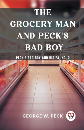 The Grocery Man And Peck's Bad Boy Peck's Bad Boy and His Pa, No. 2 von Double 9 Books