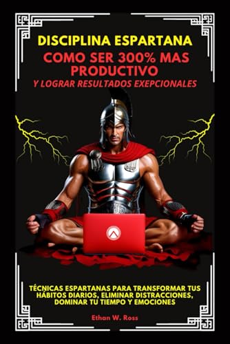 Disciplina Espartana: Como Ser 300% Mas Productivo Y Lograr Resultados Excepcionales. Técnicas Espartanas Para Transformar Tus Hábitos Diarios, Eliminar Distracciones, Dominar Tu Tiempo Y Emociones von Independently published