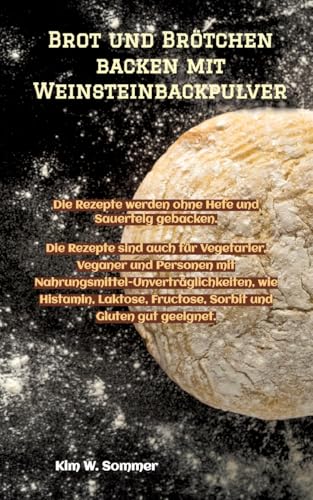 Brot und Brötchen backen mit Weinsteinbackpulver: Die Rezepte werden ohne Hefe und Sauerteig gebacken. Die Rezepte sind auch für Vegetarier, Veganer ... mit Nahrungsmittel-Unverträglichkeiten. von tredition