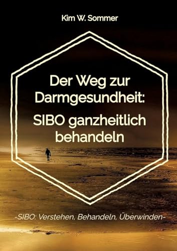 Der Weg zur Darmgesundheit: SIBO ganzheitlich behandeln: -SIBO: Verstehen, Behandeln, Überwinden-