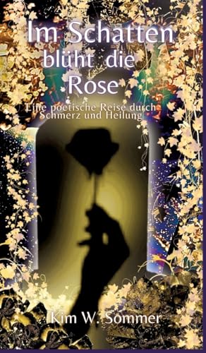Im Schatten blüht die Rose: Eine poetische Reise durch Schmerz und Heilung von tredition
