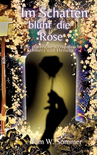 Im Schatten blüht die Rose: Eine poetische Reise durch Schmerz und Heilung von tredition