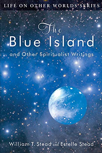 The Blue Island: and Other Spiritualist Writings (Life on Other Worlds Series)