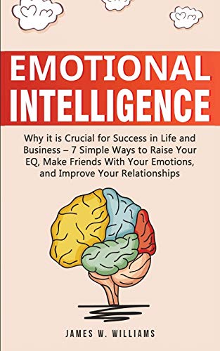 Emotional Intelligence: Why it is Crucial for Success in Life and Business - 7 Simple Ways to Raise Your EQ, Make Friends with Your Emotions, and Improve Your Relationships von SD Publishing LLC
