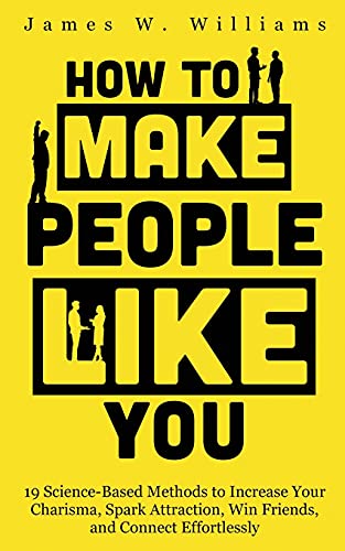 How to Make People Like You: 19 Science-Based Methods to Increase Your Charisma, Spark Attraction, Win Friends, and Connect Effortlessly (Communication Skills Training, Band 5) von Alakai Publishing LLC