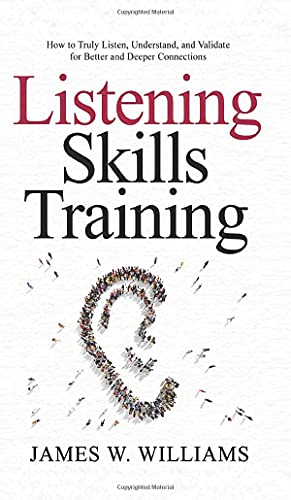 Listening Skills Training: How to Truly Listen, Understand, and Validate for Better and Deeper Connections von Alakai Publishing LLC