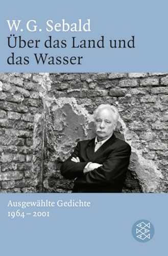Über das Land und das Wasser: Ausgewählte Gedichte 1964 - 2001 Über das Land und das Wasser: Ausgewählte Gedichte 1964 - 2001