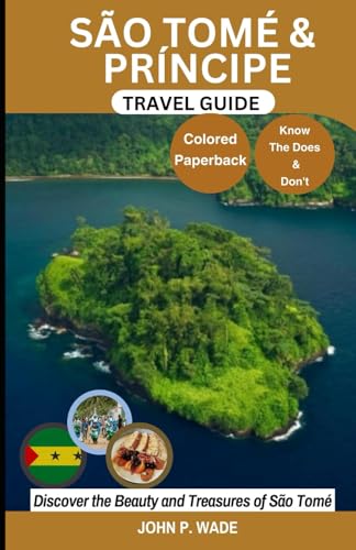 SÃO TOMÉ & PRÍNCIPE TRAVEL GUIDE: Discover São Tomé: Maps and Directions, Local Phrases, Culture, Top Attractions, Detailed Accommodation, Central ... (TRAVEL GUIDE BOOKS BY JOHN P. WADE, Band 3) von Independently published
