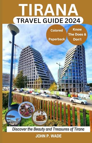 TIRANA TRAVEL GUIDE: Discover Tirana: Maps, Directions, Culture, Top Attractions, Accommodations, Airports, Banks, The Does & Don'ts, Restaurants, ... (TRAVEL GUIDE BOOKS BY JOHN P. WADE, Band 17)
