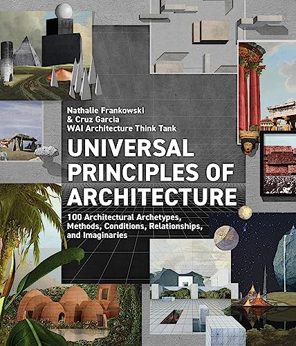 Universal Principles of Architecture: 100 Architectural Archetypes, Methods, Conditions, Relationships, and Imaginaries (7) (Rockport Universal, Band 7)