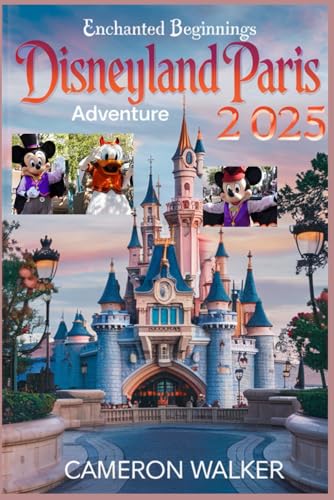 ENCHANTED BEGINNINGS DISNEYLAND PARIS ADVENTURE 2025: Beyond First-Timer’s Guide: Unlocking Magic, Wonder & Memories in Europe with Tips on Rides, Food, Itineraries, Planning & Family Travel von Independently published