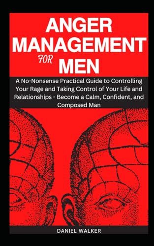 ANGER MANAGEMENT FOR MEN: A No-Nonsense Practical Guide to Controlling Your Rage and Taking Control of Your Life and Relationships - Become a Calm, ... Man (SELF HELP ULTIMATE PACK, Band 1) von Independently published