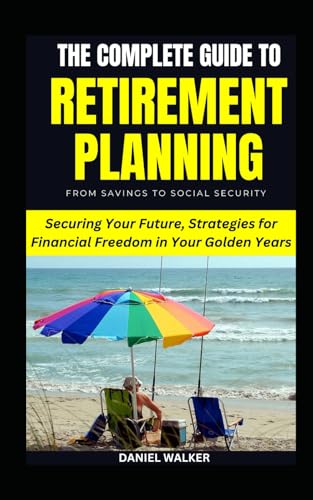 The Complete Guide To Retirement Planning: From Savings To Social Security: Securing Your Future, Strategies for Financial Freedom in Your Golden Years (Retirement Planning Guidebook, Band 2) von Independently published