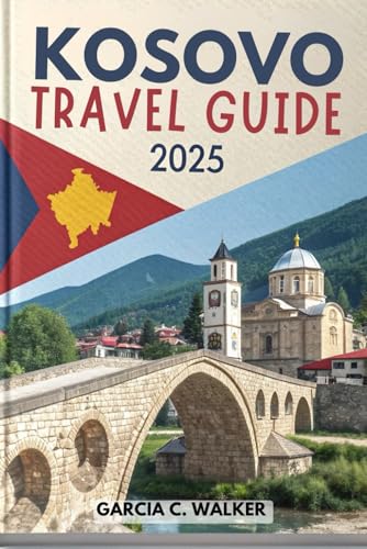 KOSOVO TRAVEL GUIDE 2025: A Cultural and Scenic Journey Through Europe’s Hidden Gem von Independently published