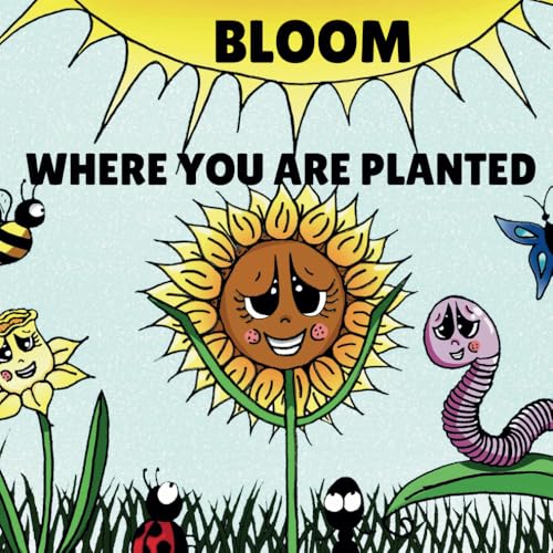 BLOOM WHERE YOU ARE PLANTED von Independently published
