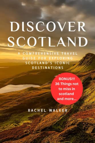 DISCOVER SCOTLAND: A COMPREHENSIVE TRAVEL GUIDE FOR EXPLORING SCOTLAND'S ICONIC DESTINATIONS