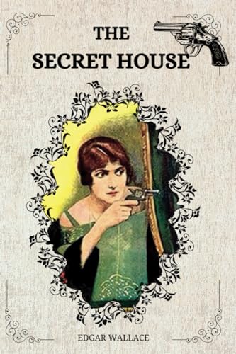 The Secret House By EDGAR WALLACE The Secret House By EDGAR WALLACE