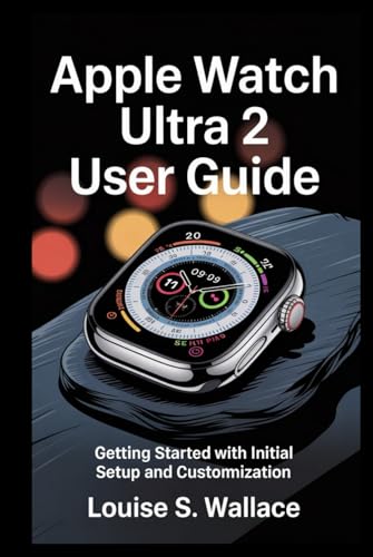 APPLE WATCH ULTRA 2 USER GUIDE: Getting Started with Initial Setup and Customization von Independently published