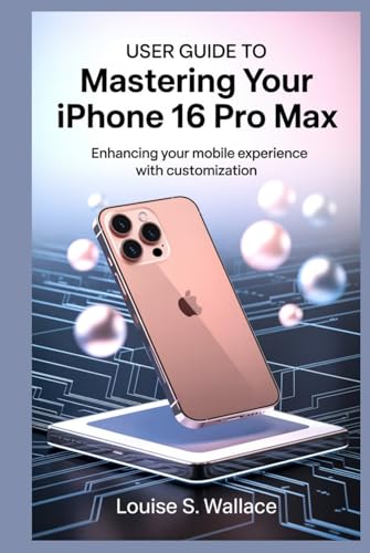 USER GUIDE TO MASTERING YOUR IPHONE 16 PRO MAX: Enhancing Your Mobile Experience with Customization von Independently published