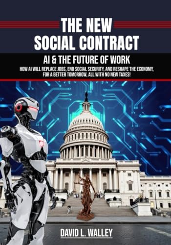 THE NEW SOCIAL CONTRACT: AI & THE FUTURE OF WORK: HOW AI WILL REPLACE JOBS, END SOCIAL SECURITY. AND RESHAPE THE ECONOMY, FOR A BETTER TOMORROW, ALL WITH NO NEW TAXES! von Independently published