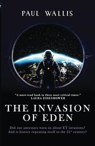 THE INVASION OF EDEN: Did our ancestors warn us about ET invasions? And is history repeating itself in the 21st century?