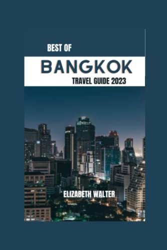 BEST OF BANGKOK TRAVEL GUIDE 2023: "Discover the Secrets of Thailand's Capital: Insider Tips, Hidden Gems, and Unforgettable Experiences in Bangkok" (Elizabeth Walter Travel guides, Band 4)