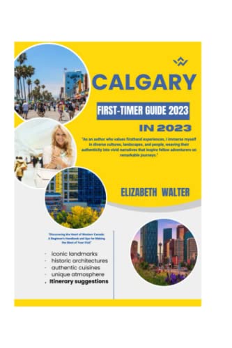 CALGARY FIRST-TIMER GUIDE 2023: Your Essential Guide to Calgary: A City of History, Culture, and Adventure (Walter's travel guidebooks, Band 4) von Independently published