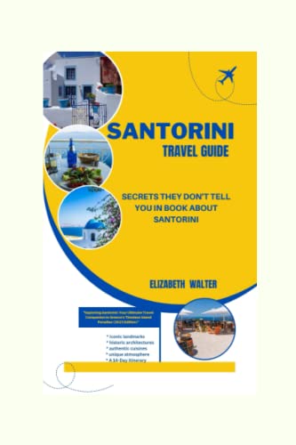 SANTORINI TRAVEL GUIDE: SECRETS THEY DON'T TELL YOU IN BOOK ABOUT SANTORINI: "Exploring Santorini: Your Ultimate Travel Companion to Greece's Timeless ... (Walter's travel guidebooks, Band 6)