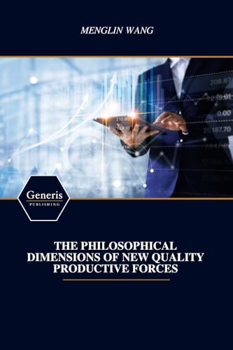 THE PHILOSOPHICAL DIMENSIONS OF NEW QUALITY PRODUCTIVE FORCES THE PHILOSOPHICAL DIMENSIONS OF NEW QUALITY PRODUCTIVE FORCES von BAYSHOP (Generis Publishing)