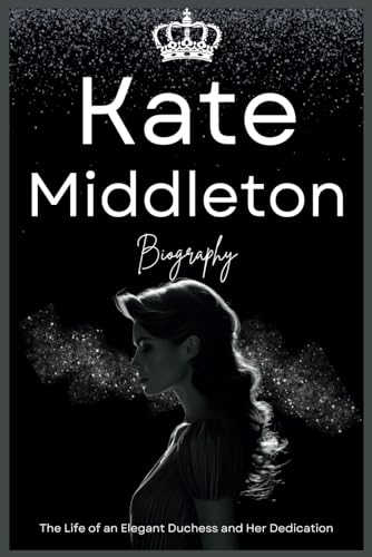Kate Middleton Biography: The Life of an Elegant Duchess and Her Dedication von Independently published