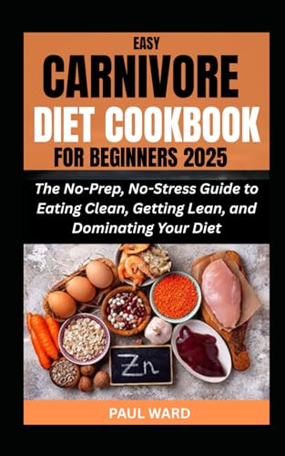 EASY CARNIVORE DIET COOKBOOK FOR BEGINNERS 2025: The No-Prep, No-Stress Guide to Eating Clean, Getting Lean, and Dominating Your Diet. (The Complete Carnivore Diet For All, Band 1) von Independently published